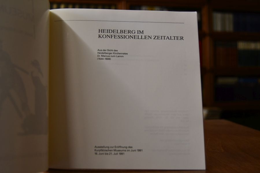 Heidelberg im konfessionellen Zeitalter. Aus der Sicht des Heidelberger Kirchenrates Dr. Marcus zum Lamm (1544-1606).