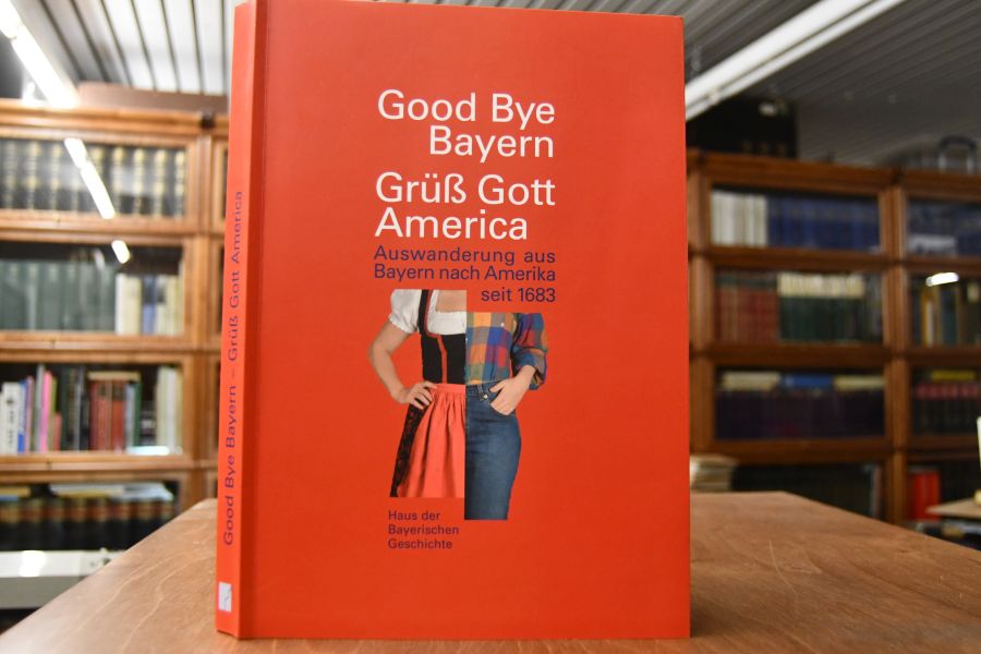 Good-bye Bayern, grüß Gott America. Auswanderung aus Bayern nach Amerika seit 1683. Katalogbuch zur Ausstellung.