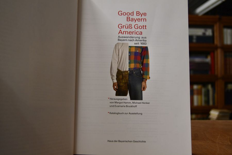 Good-bye Bayern, grüß Gott America. Auswanderung aus Bayern nach Amerika seit 1683. Katalogbuch zur Ausstellung.