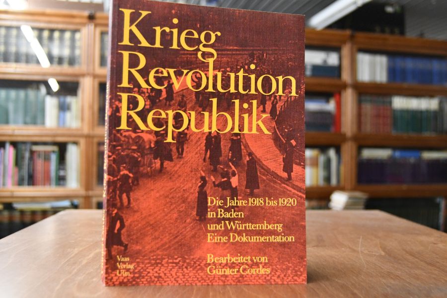 Krieg, Revolution, Republik. Die Jahre 1918 - 1920 in Baden und Württemberg. Eine Dokumentation.