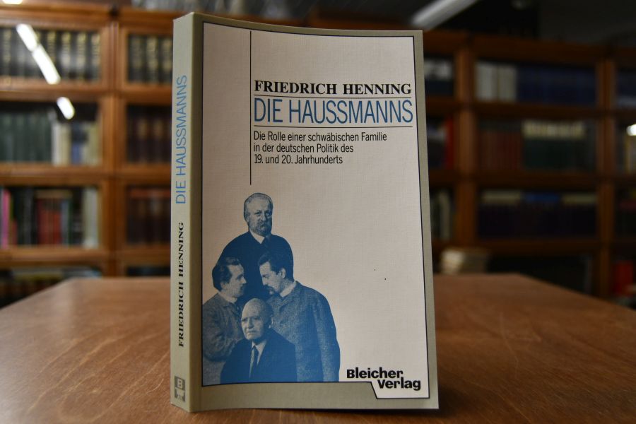 Die Haussmanns. Die Rolle einer schwäbischen Familie in der deutschen Politik des 19. und 20. Jh.