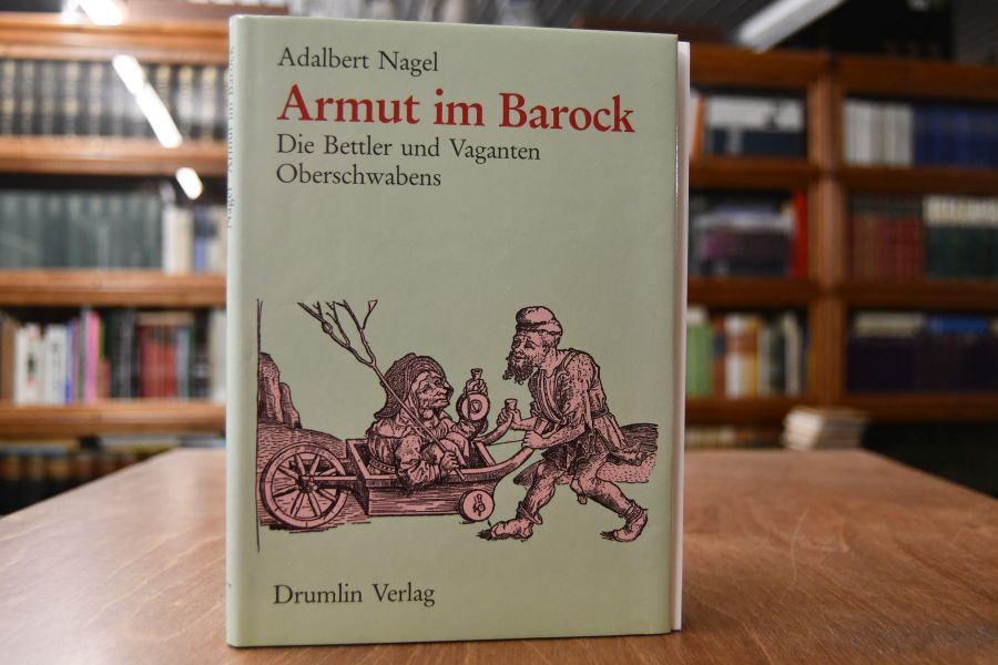 Armut im Barock. Die Bettler und Vaganten Oberschwabens.