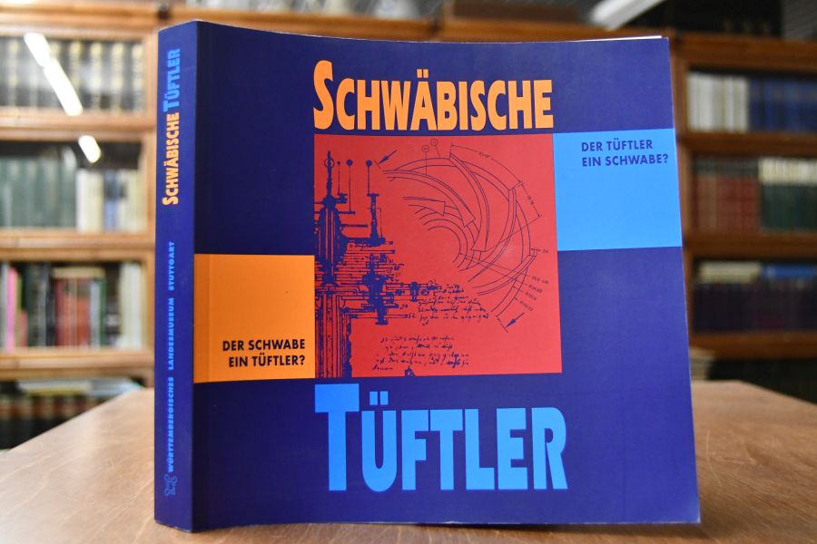 Schwäbische Tüftler. Der Tüftler ein Schwabe? Der Schwabe ein Tüftler? Begleitbuch zur Ausstellung im Württembergischen Landesmuseum Stuttgart, 13.10.1995 - 18.1.1996.