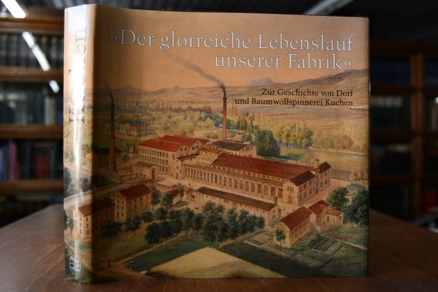 "Der glorreiche Lebenslauf unserer Fabrik". Zur Geschichte von Dorf und Baumwollspinnerei Kuchen.