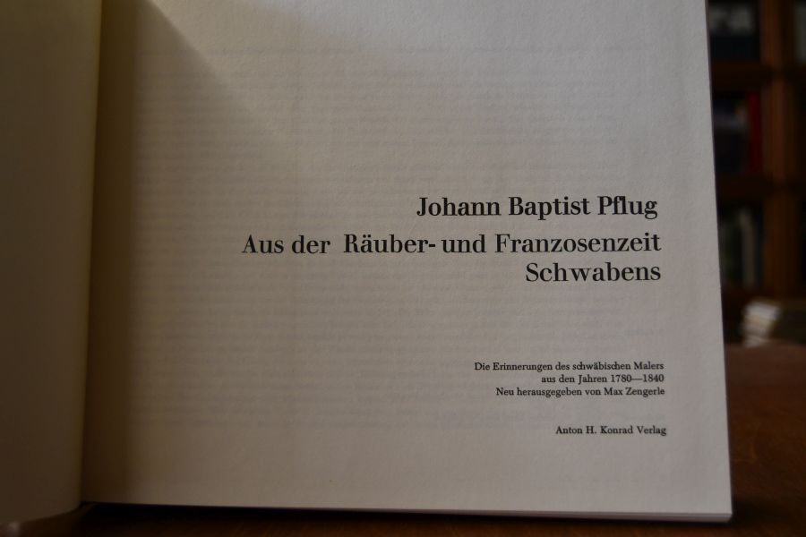 Aus der Räuber- und Franzosenzeit Schwabens. Die Erinnerungen des schwäbischen Malers aus den Jahren 1780 - 1840. Neu herausgegeben von Max Zengerle
