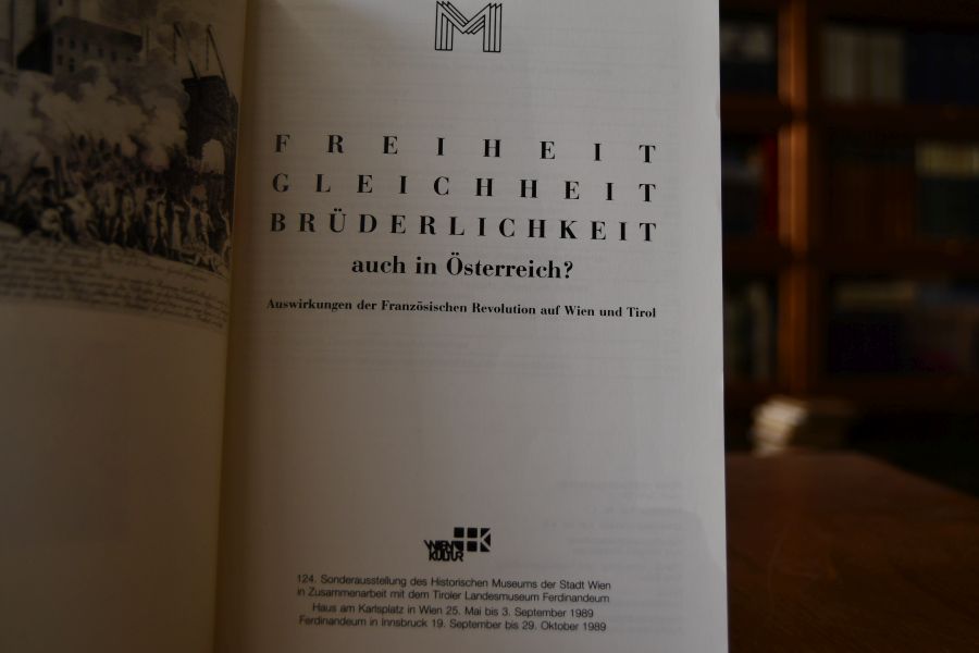 Freiheit, Gleichheit, Brüderlichkeit auch in Österreich? Auswirkungen der Französischen Revolution auf Wien und Tirol.
