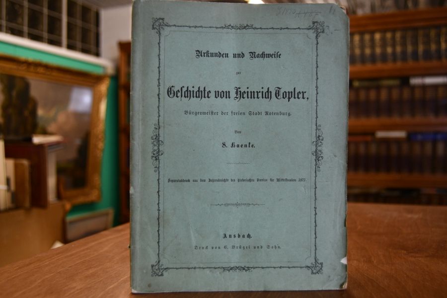 Urkunden und Nachweise zur Geschichte von Heinrich Topler, Bürgermeister der freien Stadt Rotenburg.