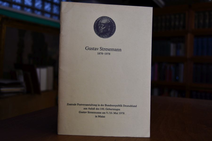 Gustav Stresemann 1878-1978; Zentrale Festveranstaltung in der Bundesrepublik Deutschland aus Anlaß des 100. Geburtstages Gustav Stresemanns am 9./10. Mai 1978 in Mainz.