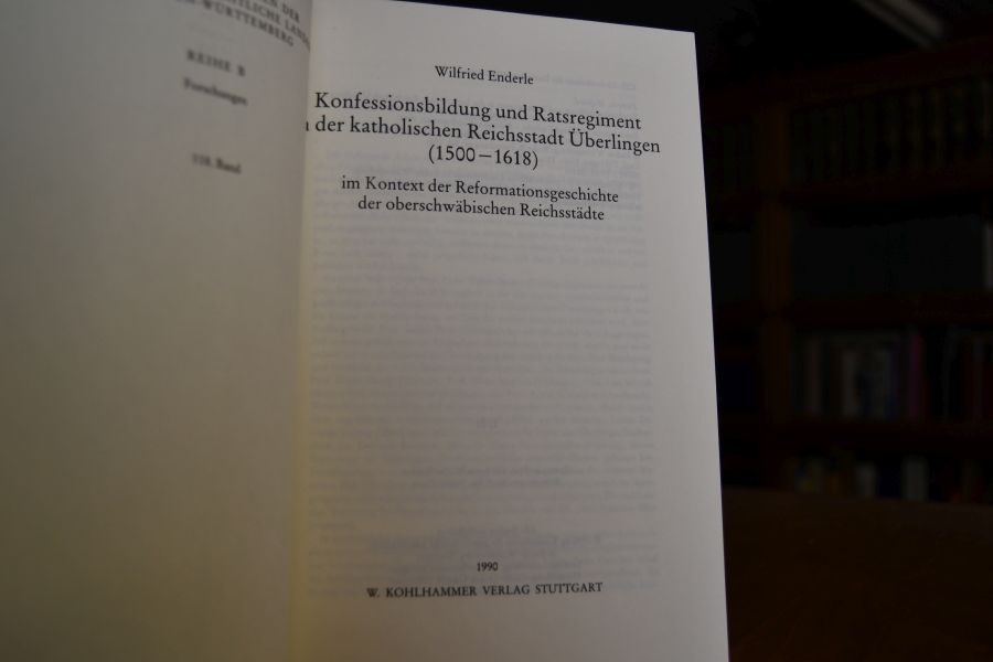 Konfessionsbildung und Ratsregiment in der katholischen Reichsstadt Überlingen (1500 - 1618). Im Kontext der Reformationsgeschichte der oberschwäbischen Reichsstädte.