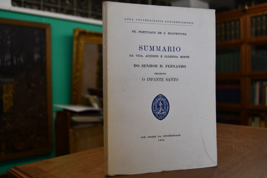 Summario da vida, accoens e gloriosa morte do Senhor D. Fernando chamado O Infante Santo.