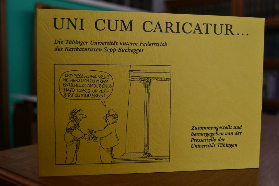 Uni cum Caricatur ... Die Tübinger Universität unterm Federstrich des Karikaturisten Sepp Buchegger.