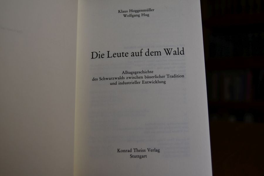 Die Leute auf dem Wald. Alltagsgeschichte des Schwarzwalds zwischen bäuerlicher Tradition und industrieller Entwicklung.