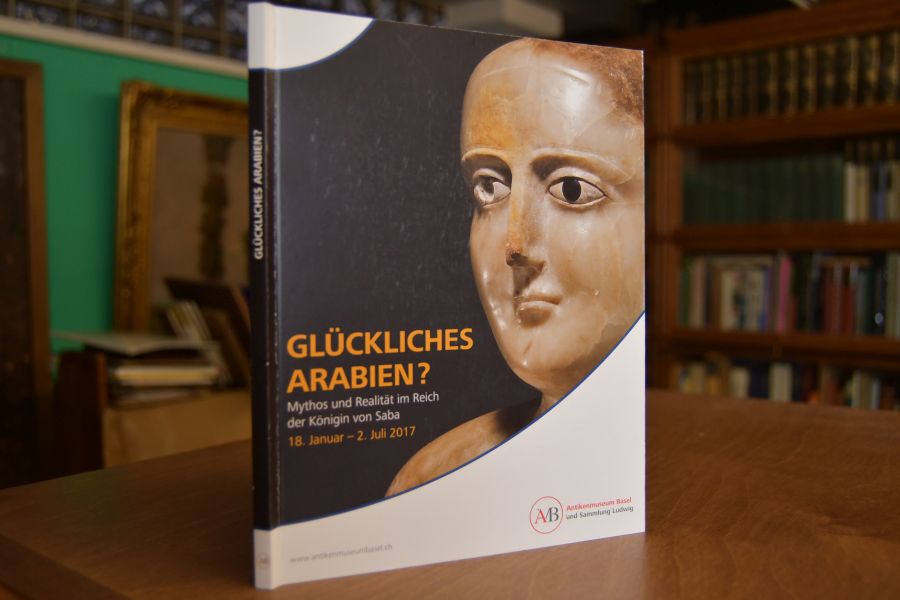 Glückliches Arabien? Mythos und Realität im Reich der Königin von Saba. Eine Ausstellung des Antikenmuseums Basel und Sammlung Ludwig.