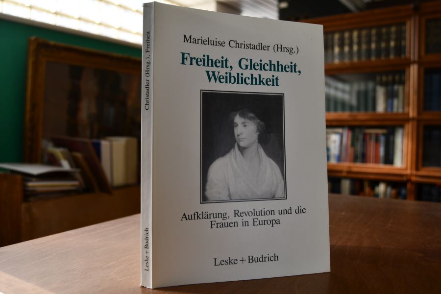 Freiheit, Gleichheit, Weiblichkeit. Aufklärung, Revolution und die Frauen in Europa.