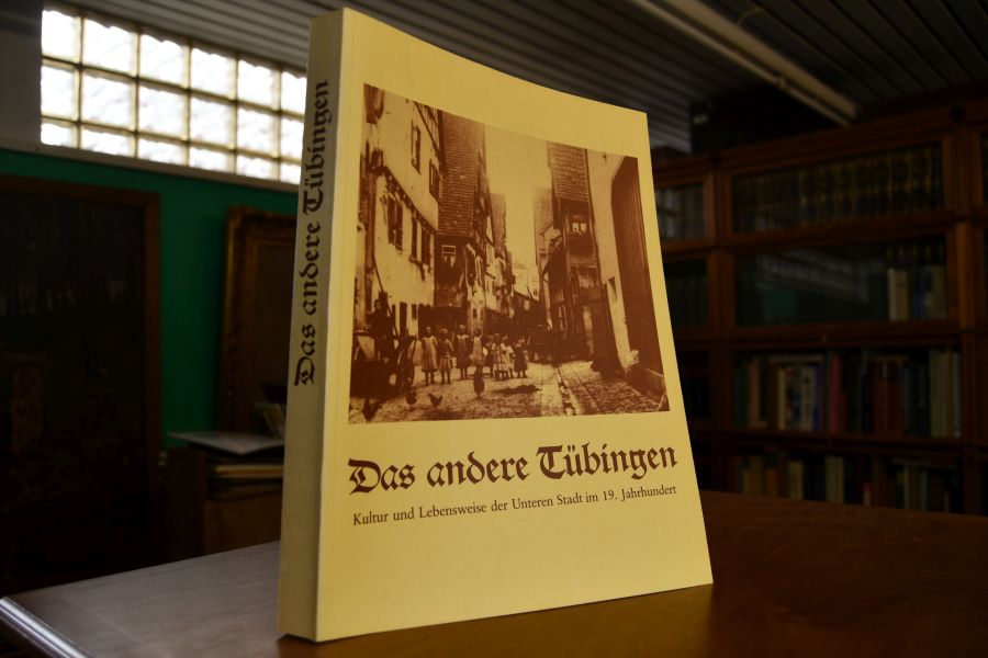 Das andere Tübingen. Kultur und Lebensweise der Unteren Stadt im 19. Jahrhundert.