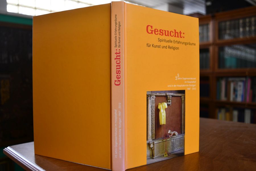 Gesucht spirituelle Erfahrungsräume für Kunst und Religion. 25 Jahre Gegenwartskunst im Hospitalhof und in der Hospitalkirche Stuttgart ; 1987 - 2012.