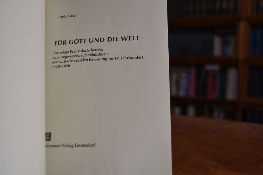 Für Gott und die Welt. Die selige Franziska Schervier eine wegweisende Persönlichkeit der karitativ-sozialen Bewegung im 19. Jahrhundert. 1819-1876.