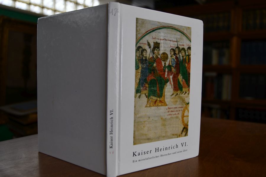 Kaiser Heinrich VI. Ein mittelalterlicher Herrscher und seine Zeit.