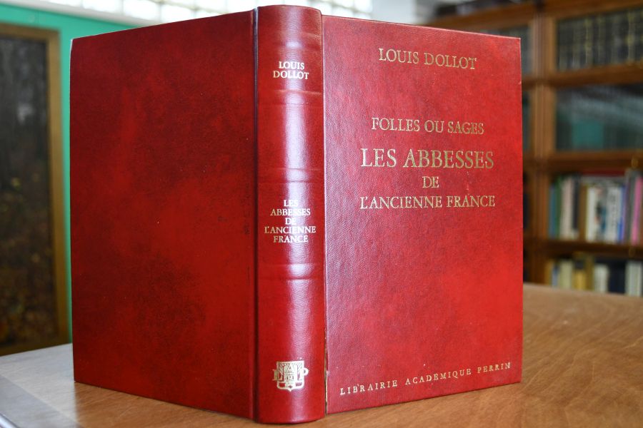 Folles ou Sages. Les Abesses de l`ancienne France 1589-1789.