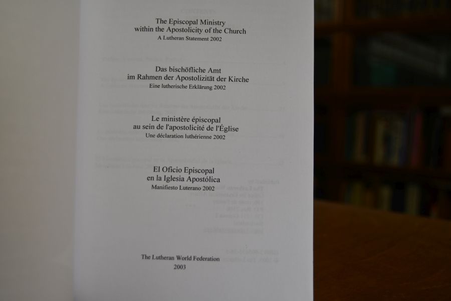 The Episcopal Ministry within the Apostolicity of thr Church. A Lutheran Statement 2002. Das bischöfliche Amt im Rahmen der Apostolizität der Kirche. Eine lutherische Erklärung 2002. Le Ministre episcopal au sein de l`Apostolicite de l`Eglise. Un Declaration Lutherienne 2002. El Officio Episcopal en la Iglesia Apostolica. Manisfesto Lutherano 2002.