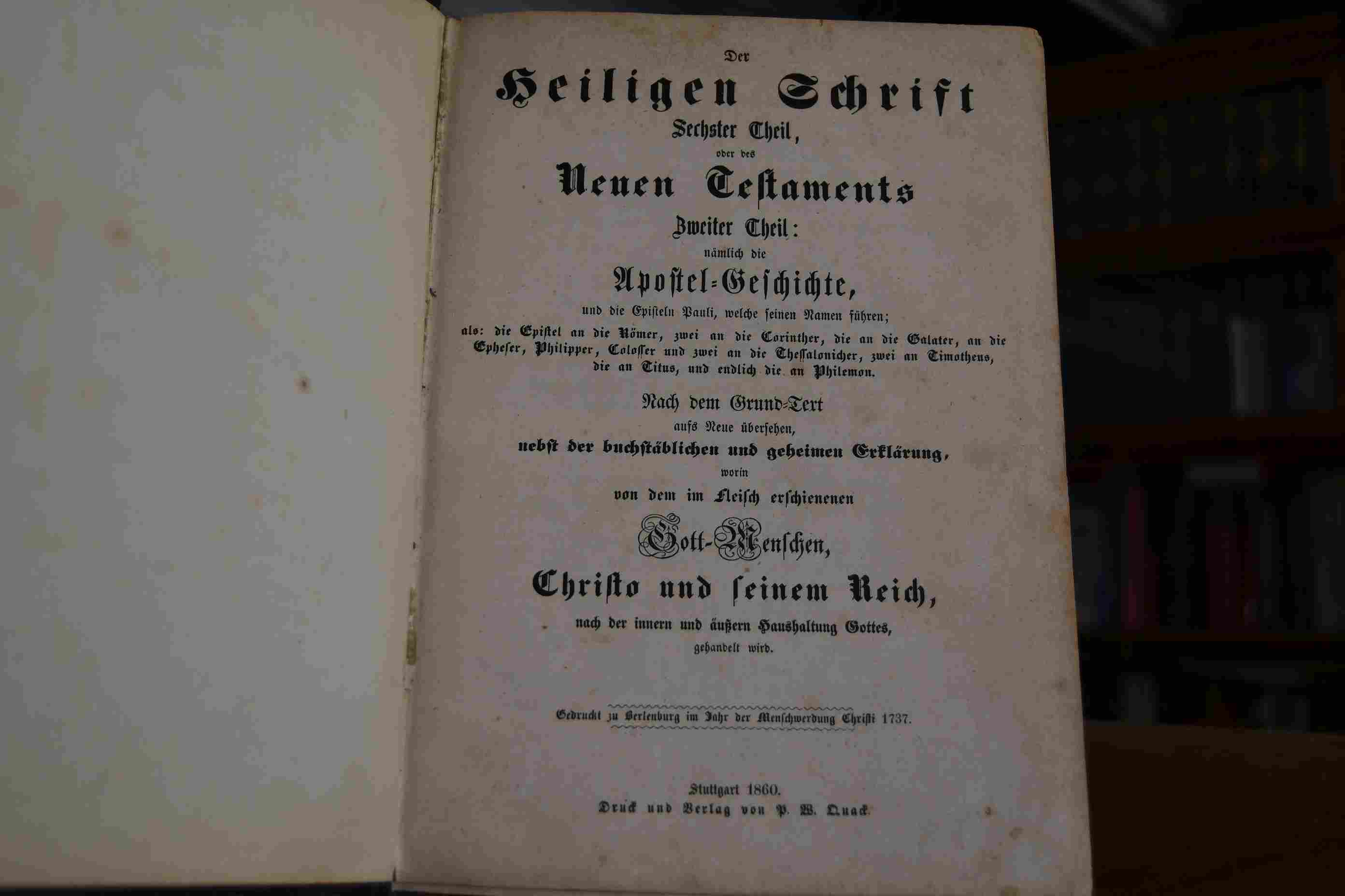 Der Heiligen Schrifft Sechster Theil, oder des Neuen Testaments Zweiter Theil nämlich die Apostel-Geschichte, und die Episteln Pauli, welche seinen Namen führen; als die Epistel an die Römer, zwei an die Corinther, die an die Galater, an die Epheser, Philipper, Colosser und zwei an die Thessalonicher, zwei an Timotheus, die an Titus, und endlich die an Philemon. Nach dem Grund-Text aufs Neue übersehen, nebst der buchstäblichen und geheimen Erklärung, worin von dem im Fleisch erschienenen Gott-Menschen, Christo und seinem Reich, nach der innern und äußern Haushaltung Gottes, gehandelt wird.
