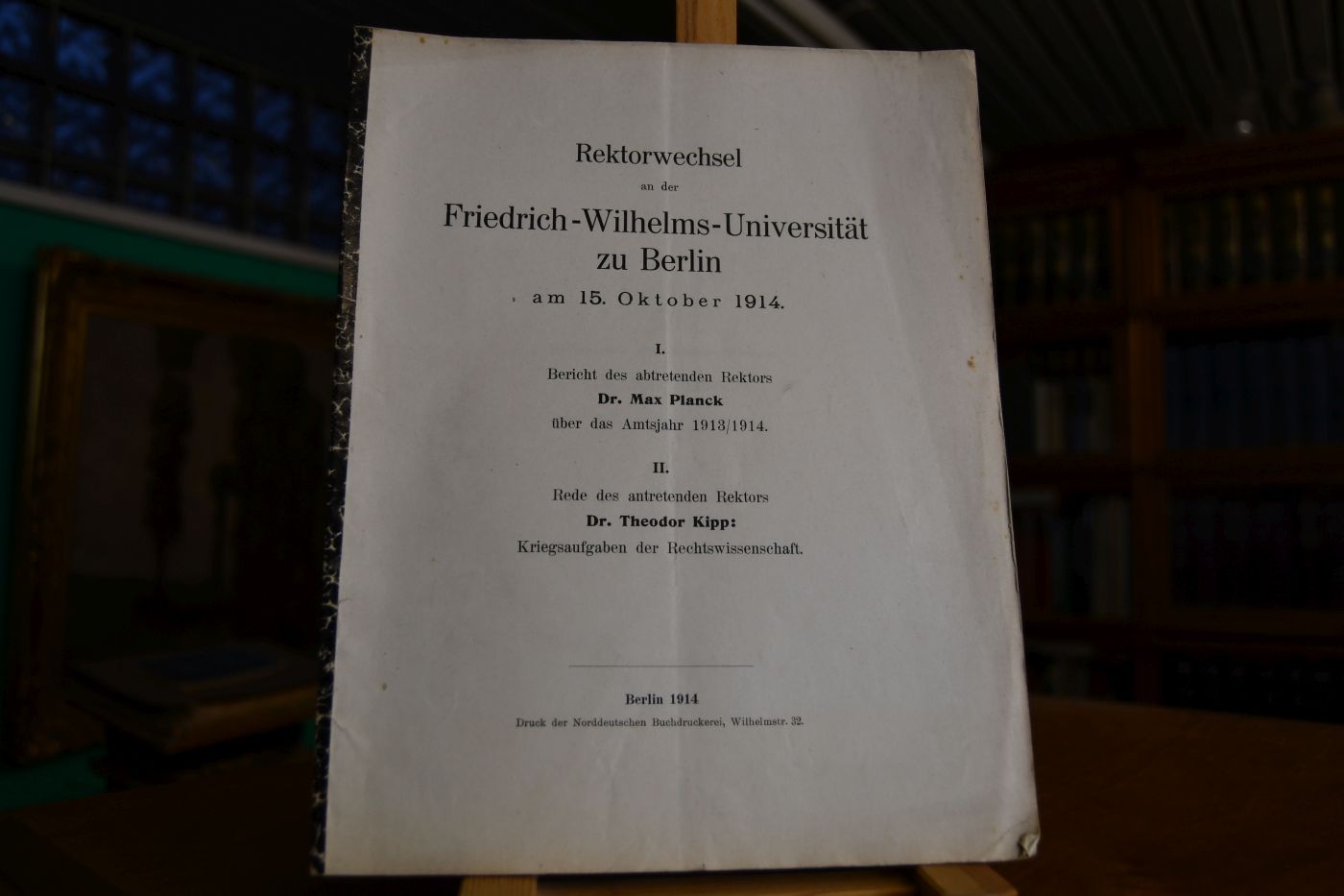 Rektorwechsel an der Friedrich-Wilhelms-Universität zu Berlin am 15. Oktober 1914. I. Bericht des abtretenden Rektors Max Planck über das Amtsjahr 1913/14. II. Rede des antretenden Rektors Theodor Kipp Kriegsaufgaben der Rechtswissenschaft.
