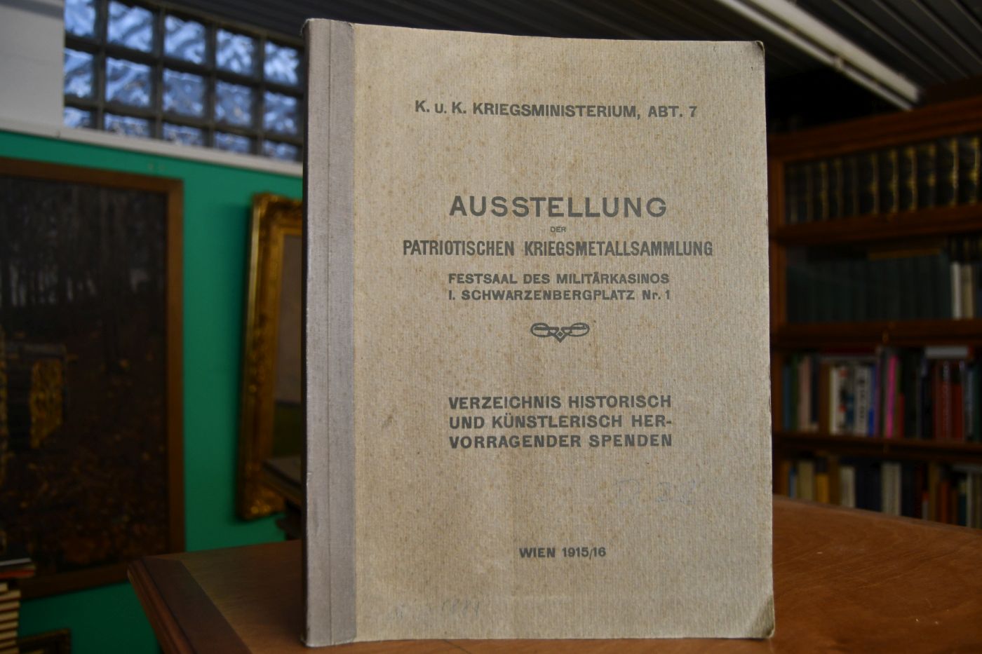 Ausstellung der patriotischen Kriegsmetallsammlung im Festsaal des Militärkasinos I. Schwarzenbergplatz Nr. 1. Verzeichnis historisch und künstlerisch wertvoller Spenden.