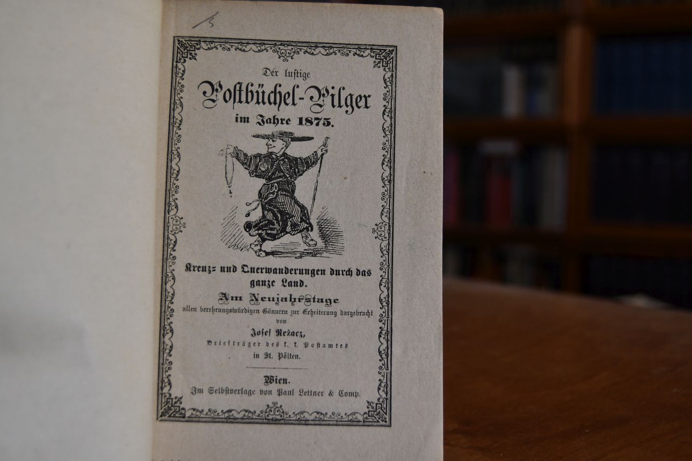 Der lustige Postbüchel-Pilger im Jahre 1875. Kreuz- und Querwanderungen durch das ganze Land. Am Neujahrstage allen verehrungswürdigen Gönnern zur Erheiterung dargebracht von Josef Rezacz, Briefträger des k.k. Postamtes in St. Pölten.