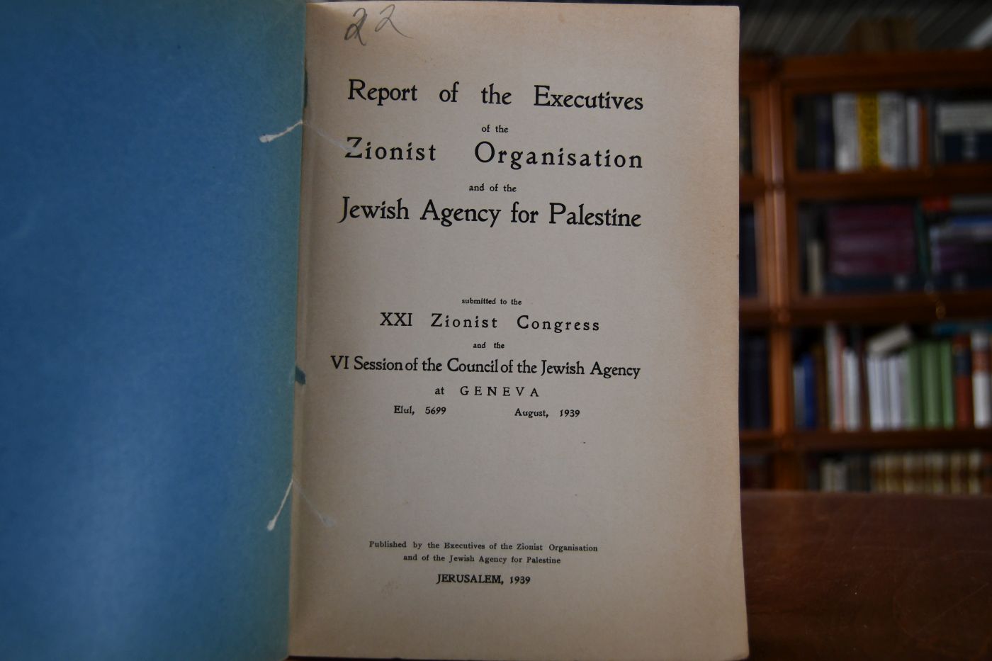Report of the Executives of the Zionist Organisation and of the Jewish Agency for Palestine submitted to the XXI. Zionist Congress and the VI Session of the Council of the Jewish Agency at Geneva, Elul 5699, August 1939.