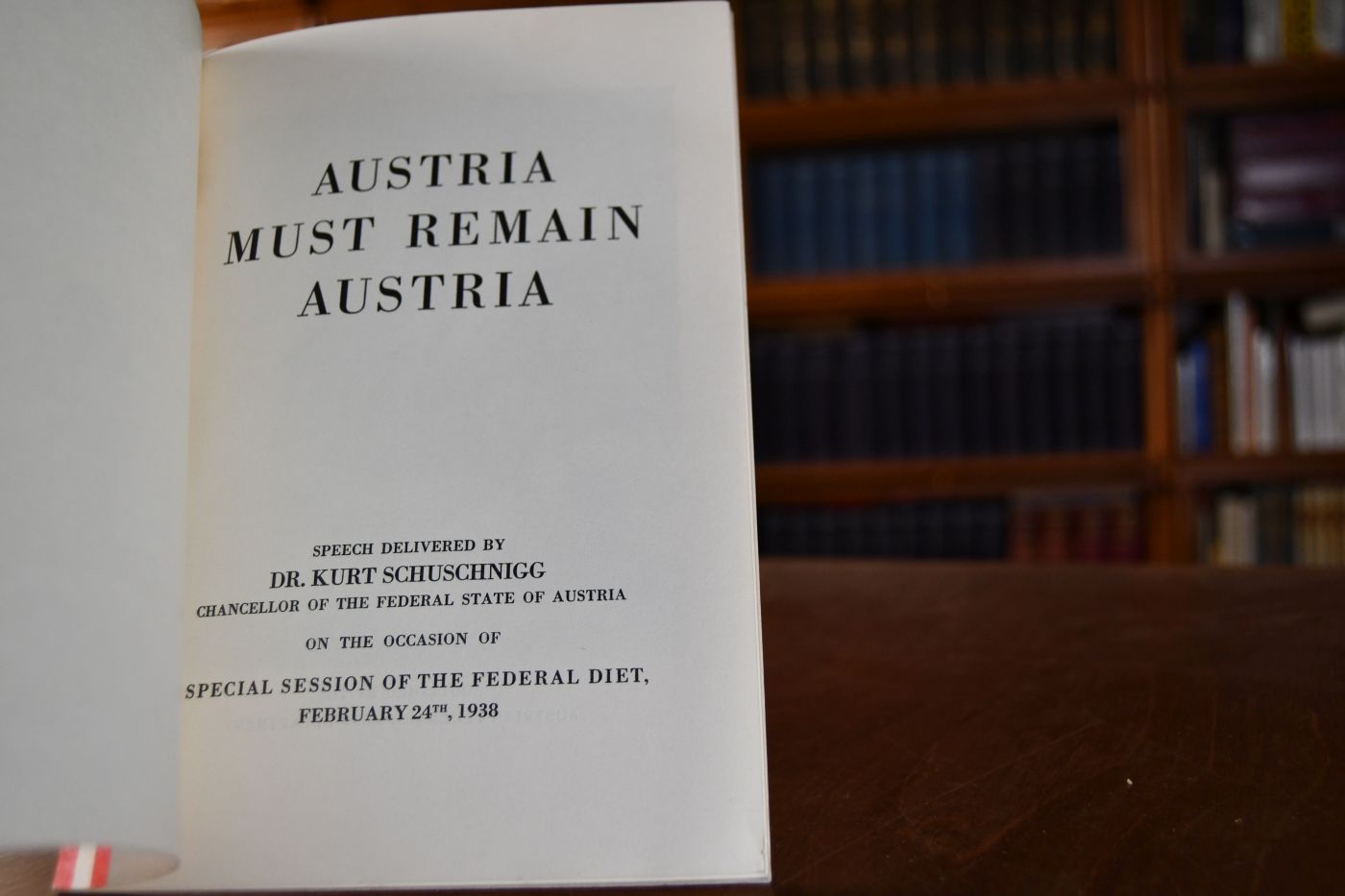 Austria must remain Austria. Speech delivered by Kurt Schuschnigg on the occasion of a special session of the Federal Diet, Feb. 24th, 1938.