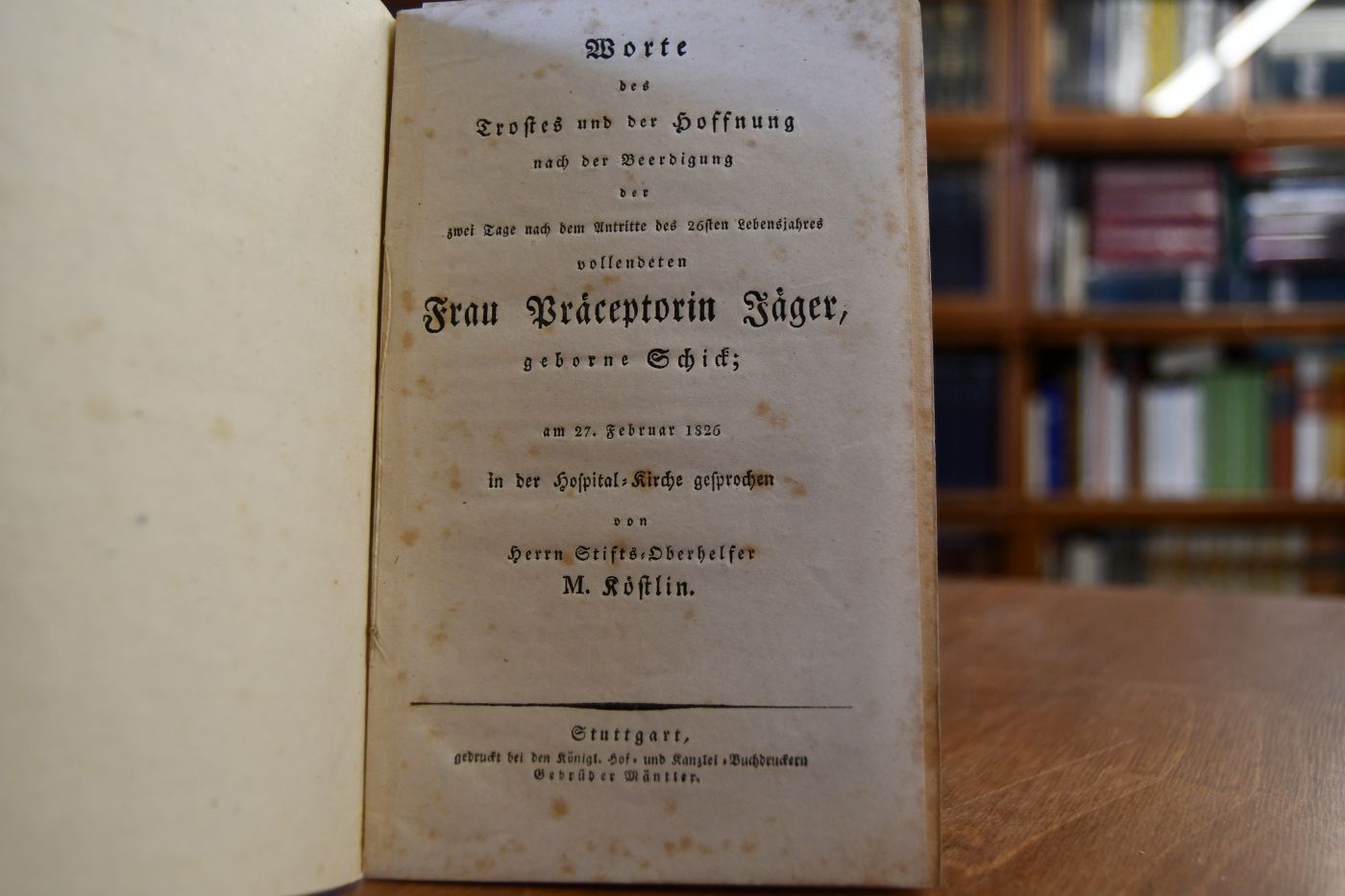 Worte des Trostes und der Hoffnung nach der Beerdigung der zwei Tage nach dem Antritte des 26sten Lebensjahres vollendeten Frau Praeceptorin Jäger, geborene Schick; am 27. Februar 1826 in der Hospital-Kirche gesprochen von Herrn Stifts-Oberhelfer M. Köstlin. Beigegeben Blüthen inniger Theilnahme am frühen Sarge der Frau Louise Jäger geb. Schick; ihrem Gatten Herrn Präceptor Jäger gewidmet von Wagner, den 27. Februar 1826, 2 unn. Bll.