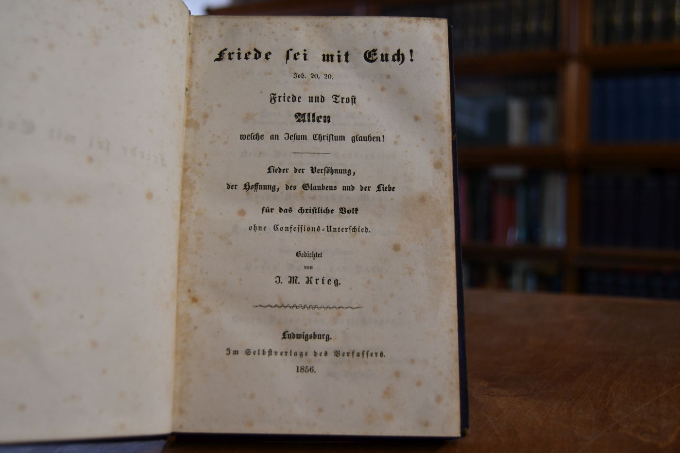 Friede sei mit Euch! Joh. 20,20 ; Friede u. Trost allen, welche an Jesum Christum glauben ; Lieder der Versöhnung, der Hoffnung, des Glaubens und der Liebe für das christliche Volk ohne Confessions-Unterschied.