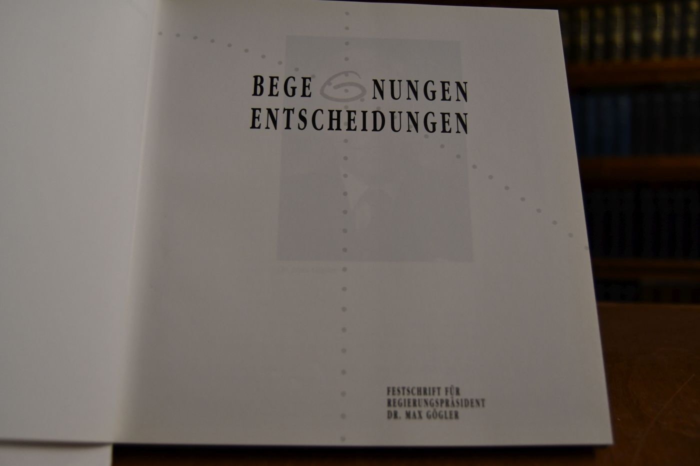 Begegnungen - Entscheidungen. Festschrift für Regierungspräsident Dr. Max Gögler.