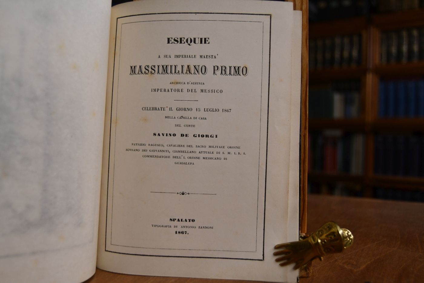 Esequie a sua imperiale maestà Massimiliano primo, arciduca d`Austria, imperatore del Messico celebrate il giorno 15 luglio 1867 nella capella di casa del conte Savino de Giorgi ...