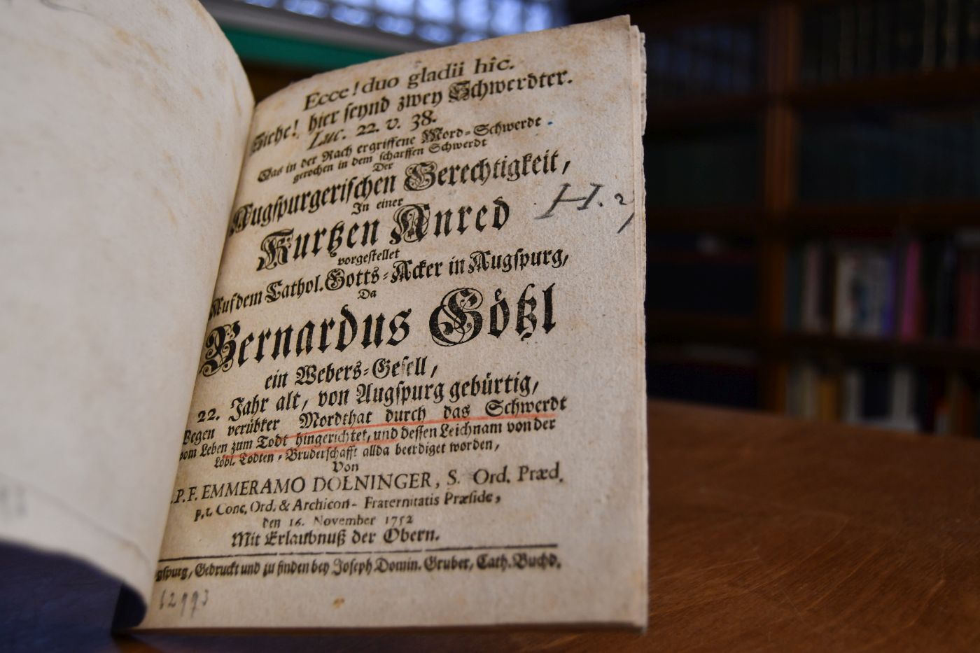 Ecce! duo gladii hîc. Siehe! hier seynd zwey Schwerdter Luc. 22. V. 38 das in der Rach ergriffene Mord-Schwerdt gerochen in dem scharffen Schwerdt der Augspurgerischen Gerechtigkeit, In einer Kurtzen Anred vorgestellet Auf dem Cathol. Gotts-Acker in Augspurg, da Bernardus Götzl ein Webers-Gesell, 22 Jahr alt, von Augspurg gebürtig, Wegen verübter Mordthat durch das Schwerdt vom Leben zum Todt hingerichtet, und dessen Leichnam von der Löbl. Todten-Bruderschafft allda beerdiget worden ...