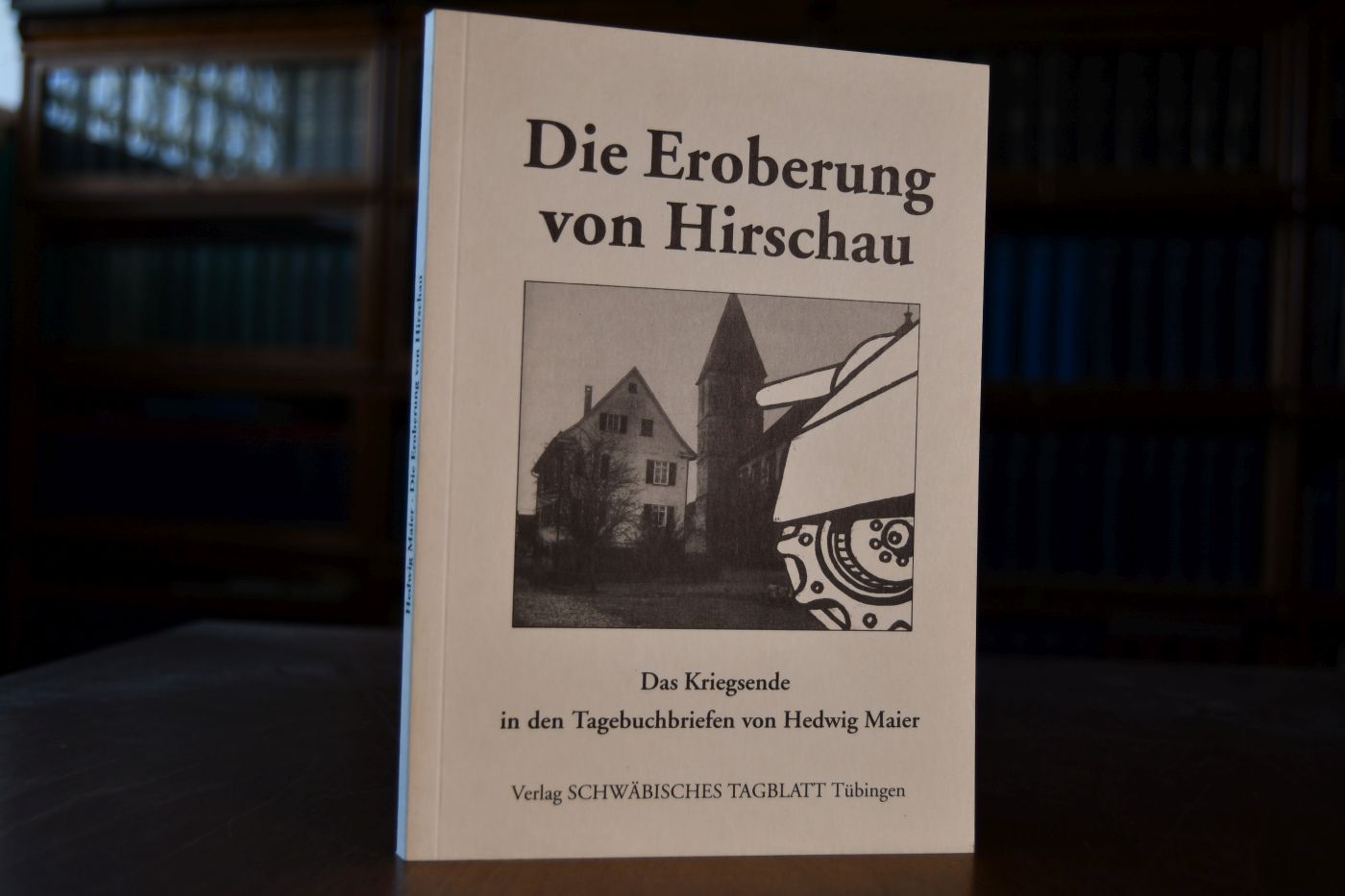 Die Eroberung von Hirschau. Das Kriegsende in den Tagebuchbriefen von Hedwig Maier.