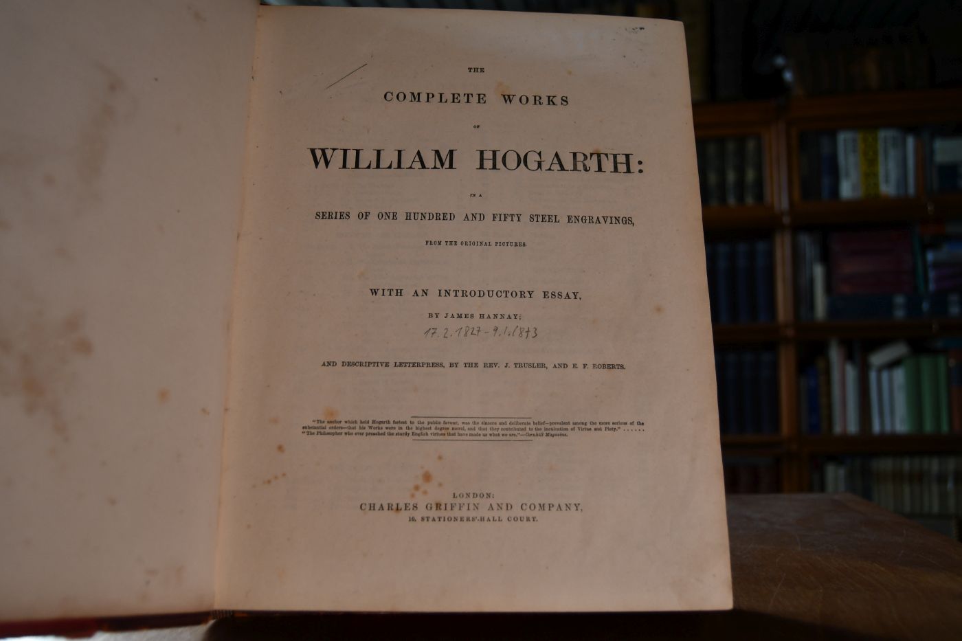The complete works of William Hogarth in a series of one hundred and fifty steel engravings, from the original pictures. With an introductory essay by James Hannay; and descriptive letterpress by the Rev. J. Trusler and E.F. Roberts.