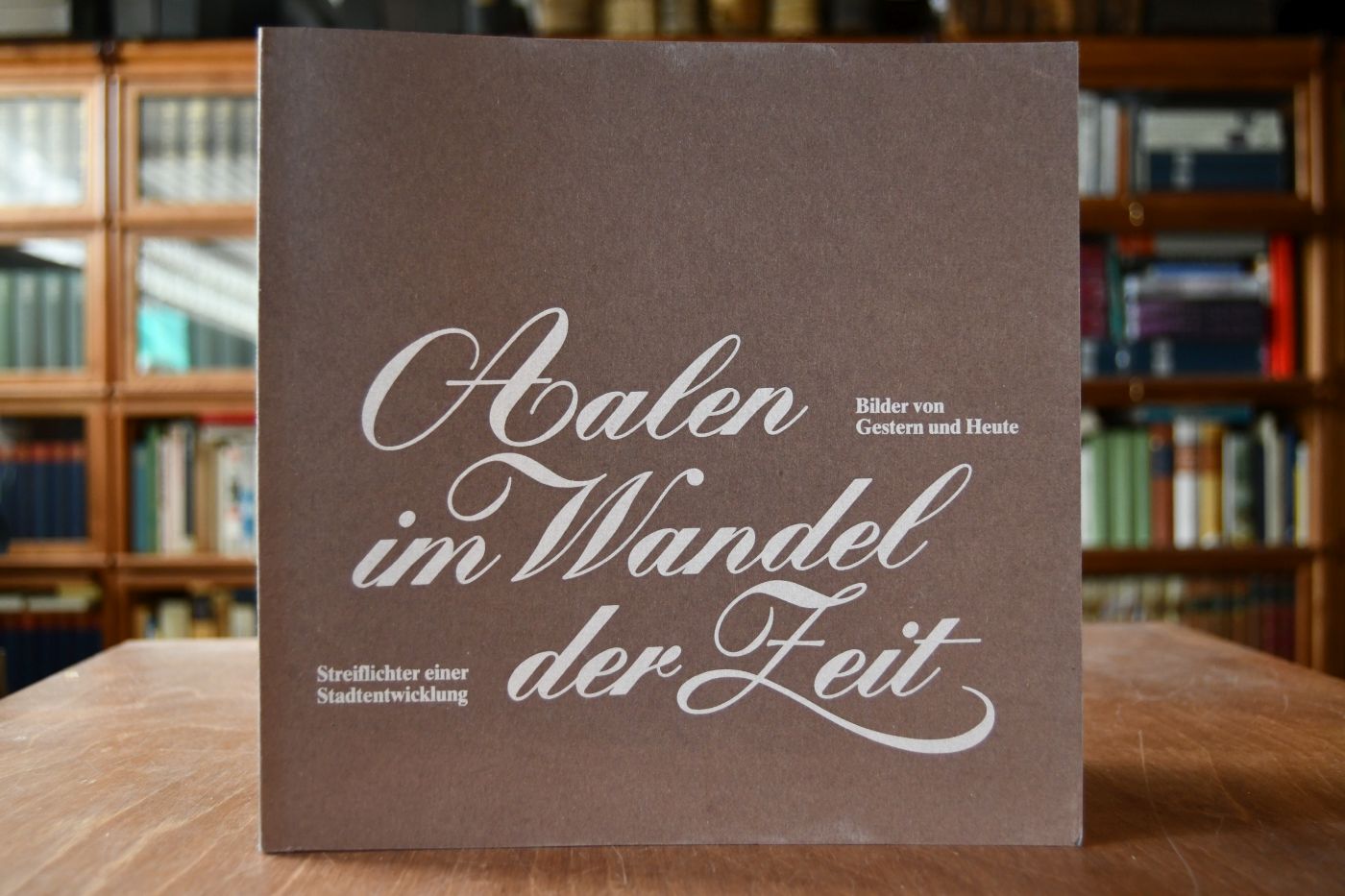 Aalen im Wandel der Zeit. Bilder von Gestern und Heute. Streiflichter einer Stadtentwicklung.