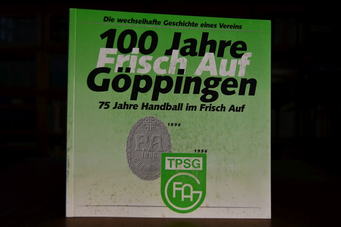100 Jahre Frisch Auf Göppingen, 75 Jahre Handball im Frisch Auf, die wechselhafte Geschichte eines Vereins 1896-1996.