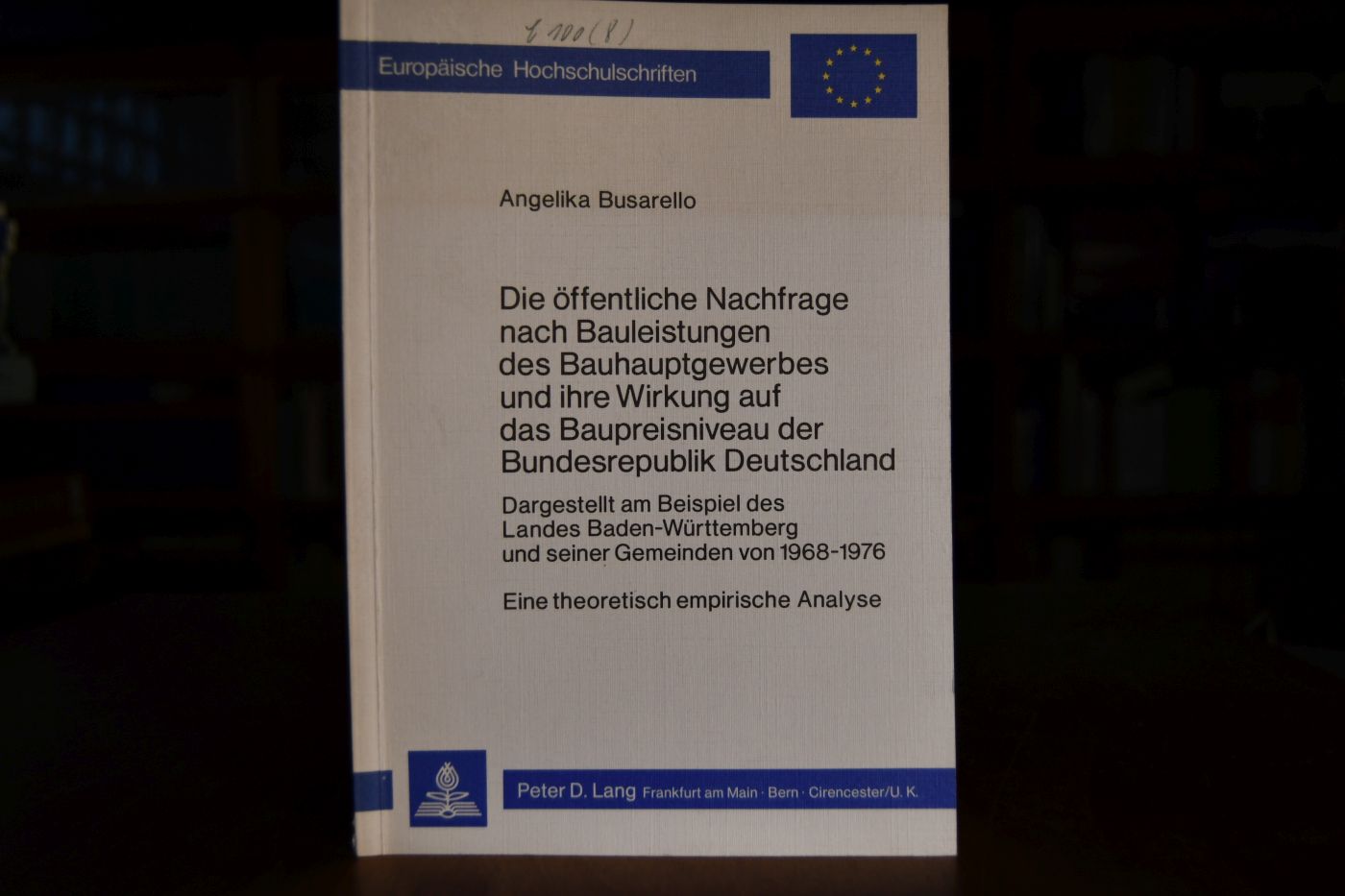 Die öffentliche Nachfrage nach Bauleistungen des Bauhauptgewerbes und ihre Wirkung auf das Baupreisniveau der Bundesrepublik Deutschland. Dargestellt am Beispiel des Landes Baden-Württemberg und seiner Gemeinden von 1968 - 1976. Eine theoretische empirische Analyse.