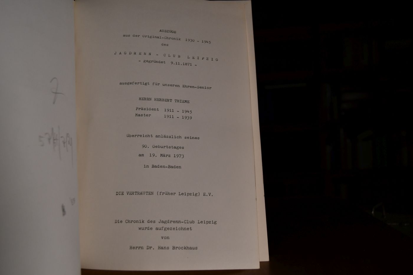 Auszüge aus der Original-Chronik 1930-1945 des Jagdrenn-Club Leipzig - gegründet 9.11.1871 - ausgefertigt für unseren Ehren-Senior Herrn Herbert Thieme Präsident 1911-1945, Master 1911-1939 überreicht anläßlich seines 90. Geburtstages am 19. März 1973 in Baden-Baden. Die Vertrauten (früher Leipzig) e.V.