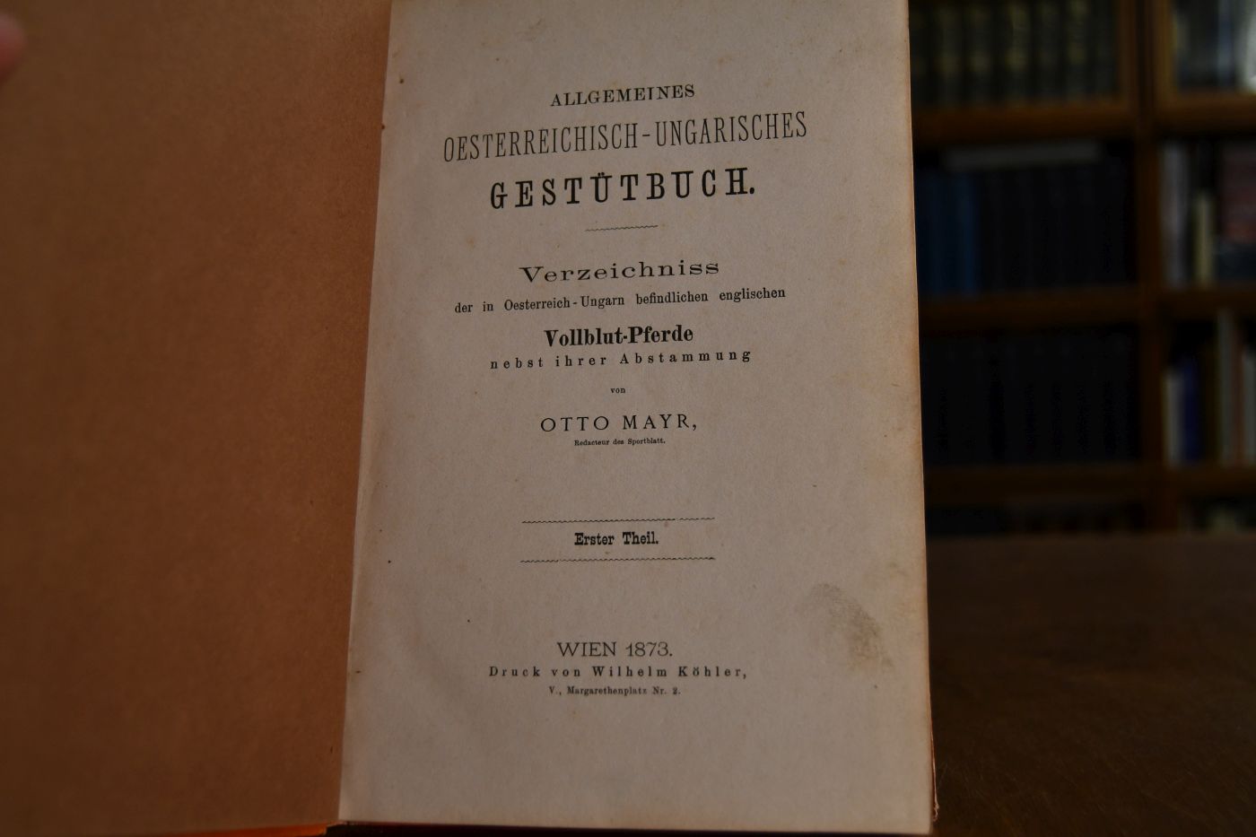 Allgemeines oesterreichisch-ungarisches Gestütbuch. Verzeichnisse der in Oesterreich-Ungarn befindlichen englischen Vollblut-Pferde nebst ihrer Abstammung. Erster Theil.