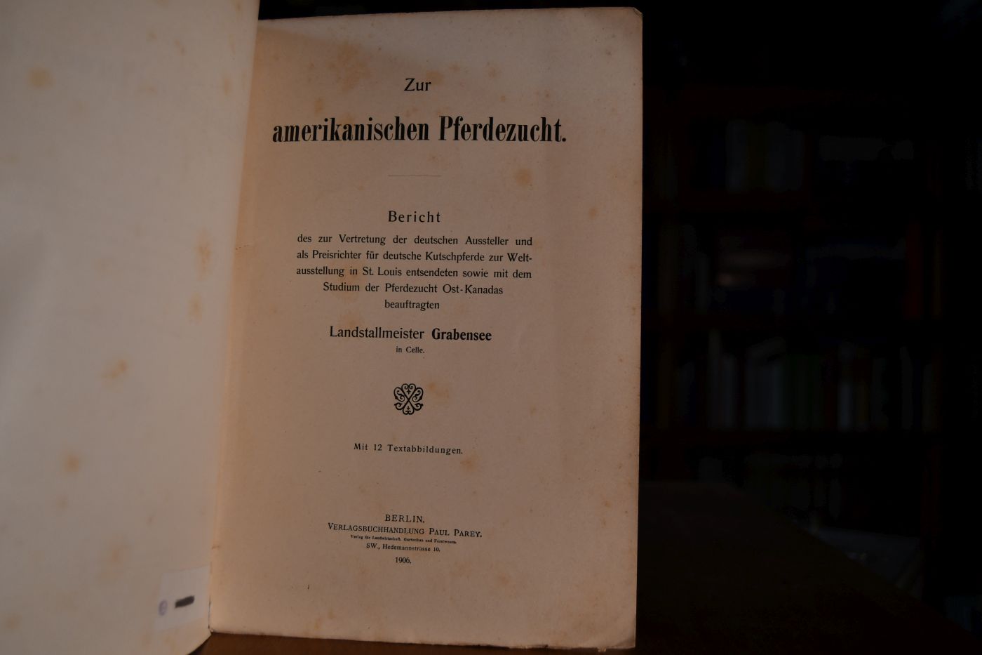 Zur amerikanischen Pferdezucht. Bericht des zur Vertretung der deutschen Aussteller und als Preisrichter für deutsche Kutschpferde zur Weltausstellung in St. Louis entsendeten sowie mit dem Studium der Pferdezucht Ost-Kanadas beauftragten Landstallmeister Grabensee in Celle.