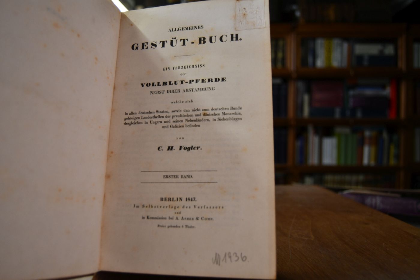 Allgemeines Gestüt-Buch. Ein Verzeichniss der Vollblut-Pferde nebst ihrer Abstammung, welche sich in allen deutschen Staaten, sowie den nicht zum deutschen Bunde gehörigen Landestheilen der preußischen und dänischen Monarchie, desgleichen in Ungarn und seinen Nebenländern, in Siebenbürgen und Galizien befinden. Bd. I.