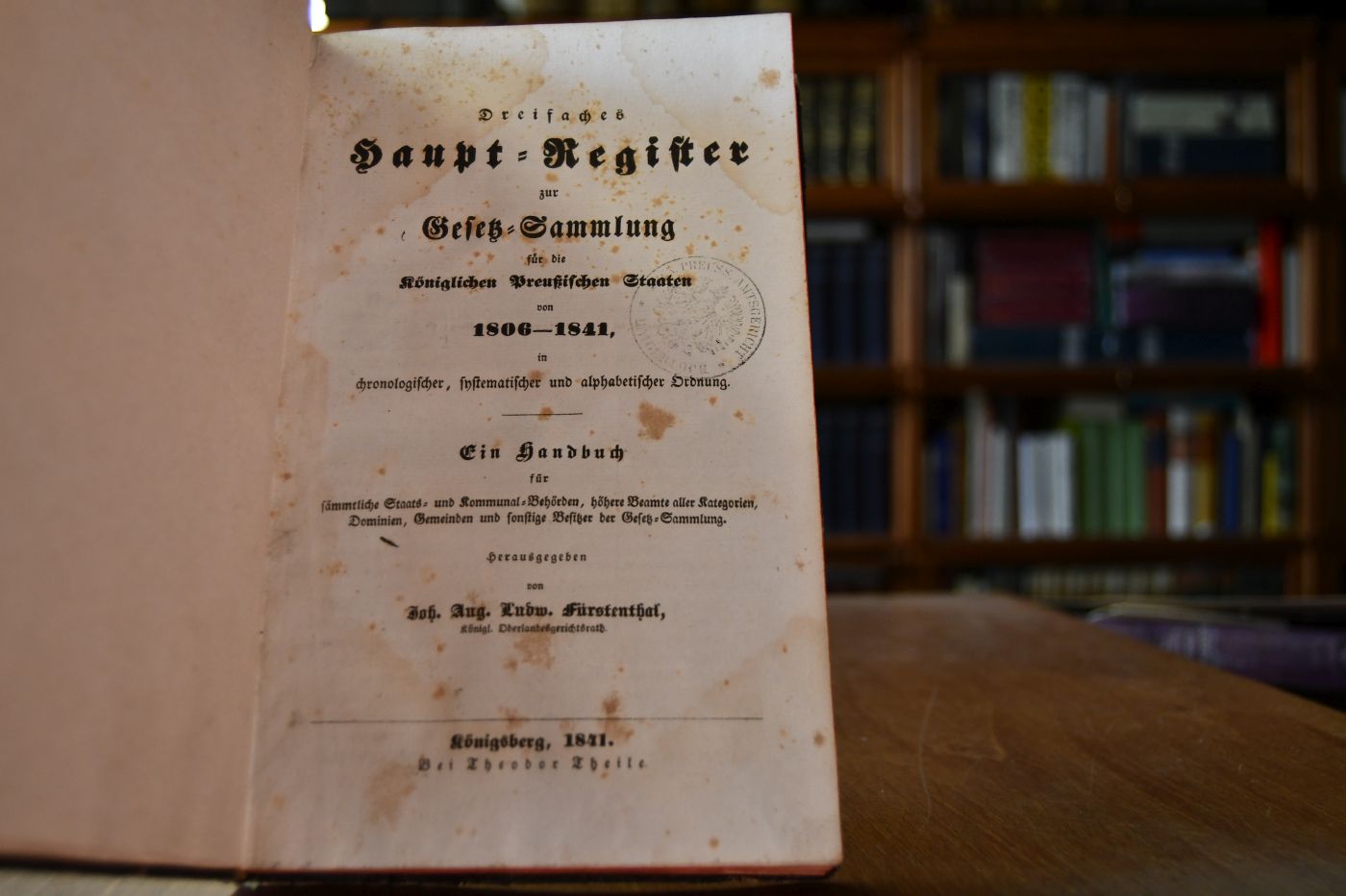 Dreifaches Haupt-Register zur Gesetz-Sammlung für die Königlichen Preußischen Staaten von 1806-1841 in chronologischer, systematischer und alphabetischer Ordnung. Ein Handbuch für sämmtliche Staats- und Kommunal-Behörden, höhere Beamte aller Kanzleien, Dominien, Gemeinden und sonstiger Besitzer der Gesetz-Sammlung.