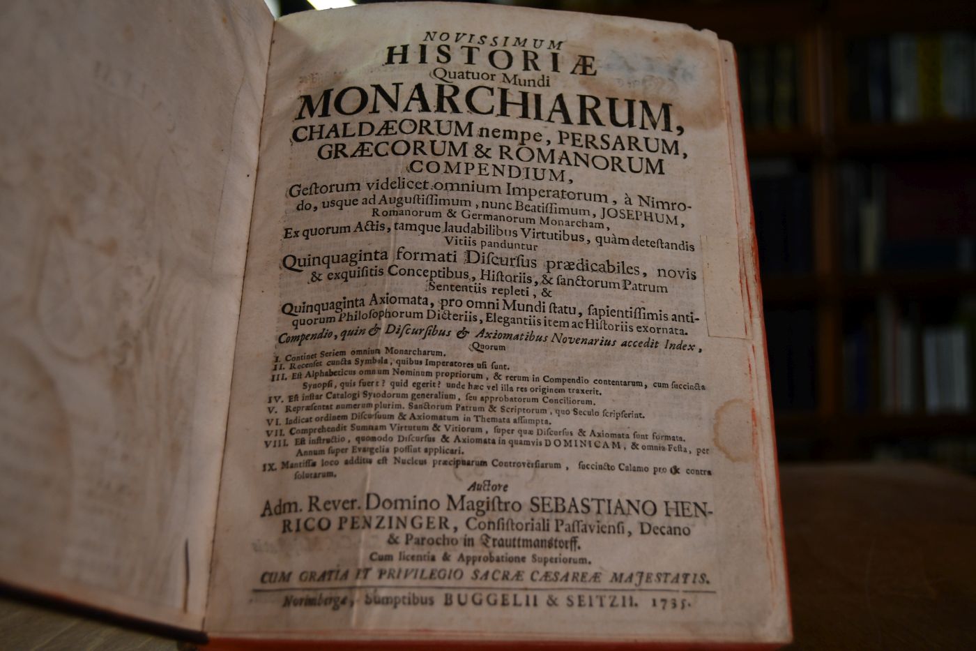 Novissimum Historiae Quatuor Mundi Monarchiarum, Chaldaeorum nempe, Persarum, Graecorum & Romanorum Compendium, Gestorum videlicet omnium Imperatorum, a Nimrodo, usque ad Augustissimum, nunc Beatissimum, Josephum, Romanorum & Germanorum Monarcham, Ex quorum Actis, tamque laudabilibus Virtutibus, quam detestandis Vitiis panduntur Quinquaginta formati Discursus praedicabiles, novis & exquisitis Conceptibus, Historiis, & sanctorum Patrum Sententiis repleti, & Quinquaginta Axiomata, pro omni Mundi statu, sapientissimis antiquorum Philosophorum Dicteriis, Elegantiis item ac Historiis exornata. Compendio, quin & Discursibus & Axiomatibus Novenarius accedit Index ...