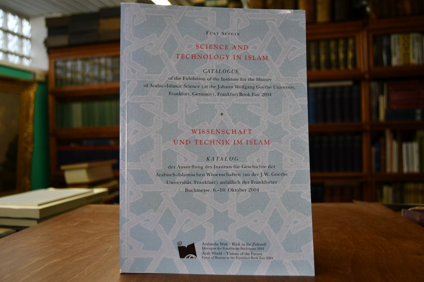 Science and technology in Islam. Catalogue of the exhibition of the Institute for the History of Arabic-Islamic Science (Johann Wolfgang Goethe University in Frankfurt, Germany) at the Frankfurt Book Fair 2004, 6. - 10. Oktober 2004 = Wissenschaft und Technik im Islam.